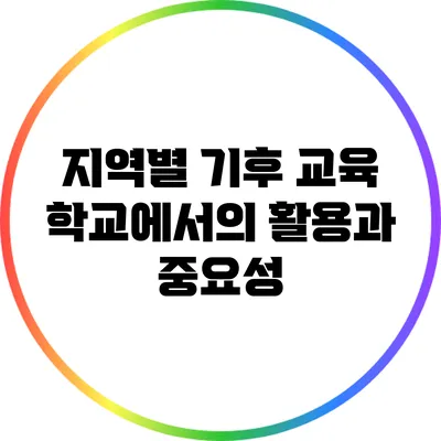 지역별 기후 교육: 학교에서의 활용과 중요성