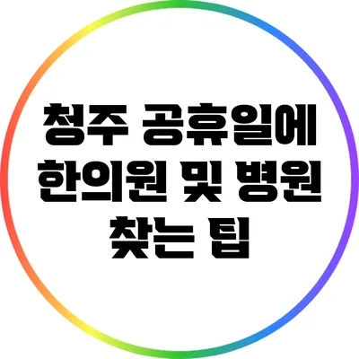 청주 공휴일에 한의원 및 병원 찾는 팁