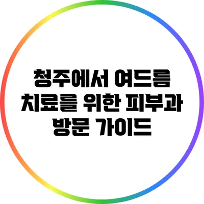 청주에서 여드름 치료를 위한 피부과 방문 가이드