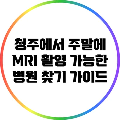 청주에서 주말에 MRI 촬영 가능한 병원 찾기 가이드