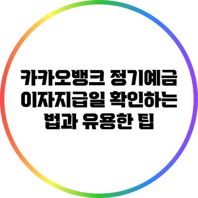 카카오뱅크 정기예금 이자지급일 확인하는 법과 유용한 팁