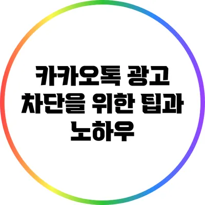 카카오톡 광고 차단을 위한 팁과 노하우