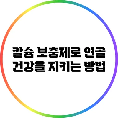 칼슘 보충제로 연골 건강을 지키는 방법