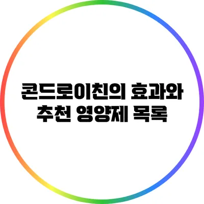 콘드로이친의 효과와 추천 영양제 목록