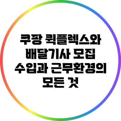 쿠팡 퀵플렉스와 배달기사 모집: 수입과 근무환경의 모든 것