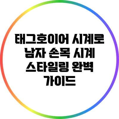 태그호이어 시계로 남자 손목 시계 스타일링 완벽 가이드