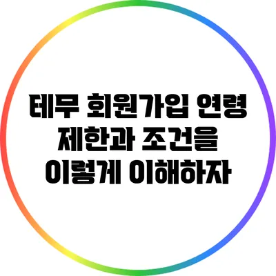 테무 회원가입: 연령 제한과 조건을 이렇게 이해하자