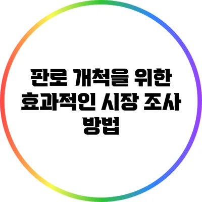 판로 개척을 위한 효과적인 시장 조사 방법