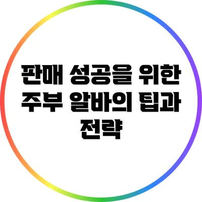 판매 성공을 위한 주부 알바의 팁과 전략