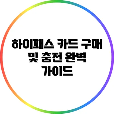 하이패스 카드 구매 및 충전 완벽 가이드