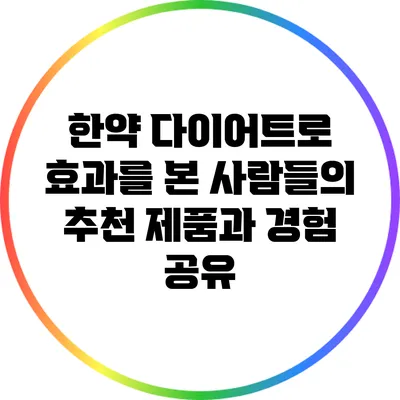 한약 다이어트로 효과를 본 사람들의 추천 제품과 경험 공유