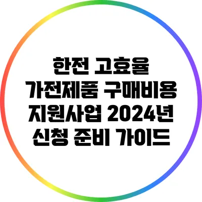 한전 고효율 가전제품 구매비용 지원사업 2024년 신청 준비 가이드