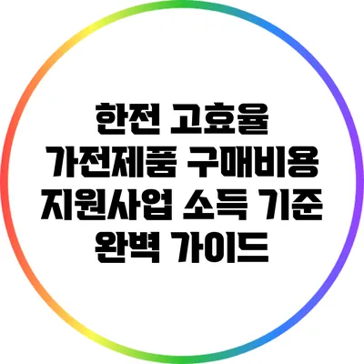 한전 고효율 가전제품 구매비용 지원사업 소득 기준 완벽 가이드
