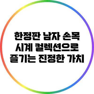 한정판 남자 손목 시계: 컬렉션으로 즐기는 진정한 가치