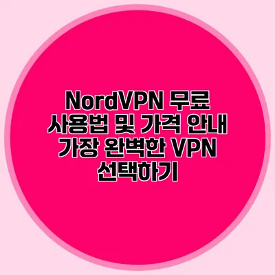 NordVPN 무료 사용법 및 가격 안내: 가장 완벽한 VPN 선택하기