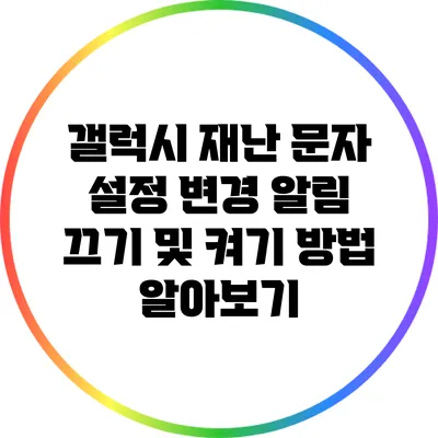 갤럭시 재난 문자 설정 변경: 알림 끄기 및 켜기 방법 알아보기