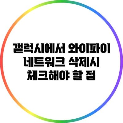 갤럭시에서 와이파이 네트워크 삭제시 체크해야 할 점