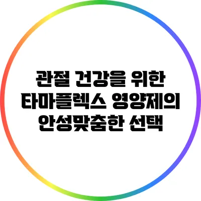 관절 건강을 위한 타마플렉스 영양제의 안성맞춤한 선택