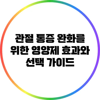 관절 통증 완화를 위한 영양제: 효과와 선택 가이드