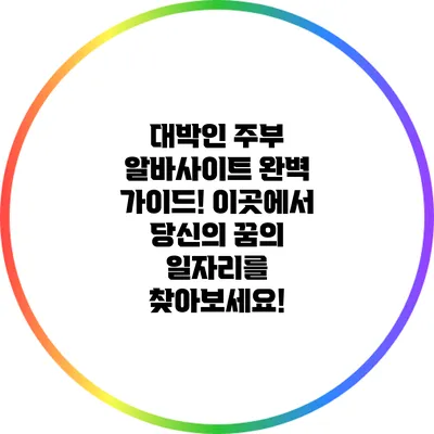 대박인 주부 알바사이트 완벽 가이드! 이곳에서 당신의 꿈의 일자리를 찾아보세요!