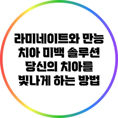 라미네이트와 만능 치아 미백 솔루션: 당신의 치아를 빛나게 하는 방법