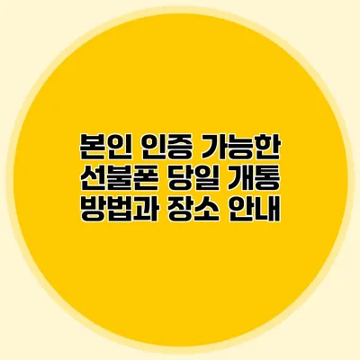 본인 인증 가능한 선불폰 당일 개통 방법과 장소 안내