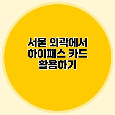 서울 외곽에서 하이패스 카드 활용하기