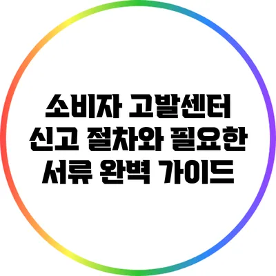 소비자 고발센터 신고 절차와 필요한 서류 완벽 가이드