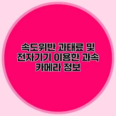 속도위반 과태료 및 전자기기 이용한 과속 카메라 정보