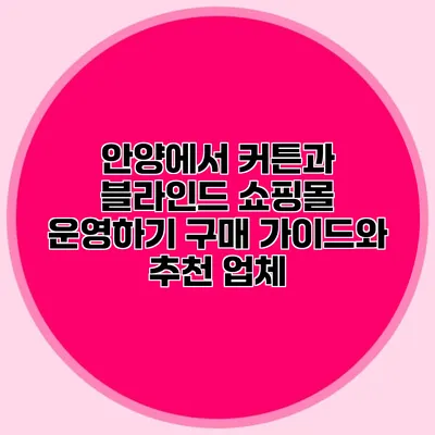 안양에서 커튼과 블라인드 쇼핑몰 운영하기: 구매 가이드와 추천 업체