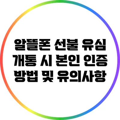 알뜰폰 선불 유심 개통 시 본인 인증 방법 및 유의사항