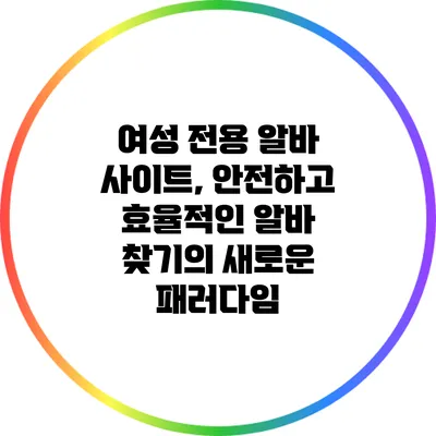 여성 전용 알바 사이트, 안전하고 효율적인 알바 찾기의 새로운 패러다임