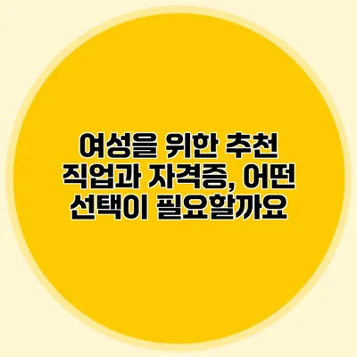 여성을 위한 추천 직업과 자격증, 어떤 선택이 필요할까요?