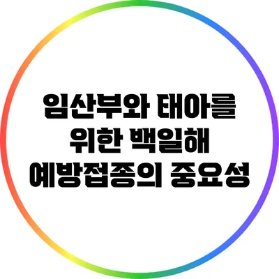 임산부와 태아를 위한 백일해 예방접종의 중요성