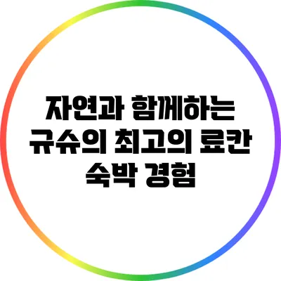 자연과 함께하는 규슈의 최고의 료칸 숙박 경험