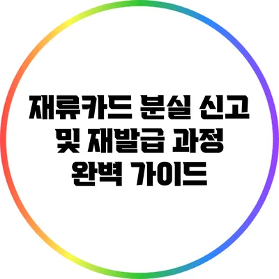 재류카드 분실 신고 및 재발급 과정 완벽 가이드