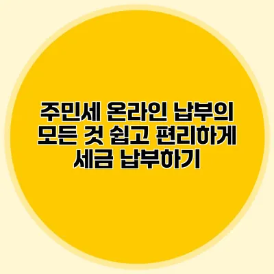 주민세 온라인 납부의 모든 것: 쉽고 편리하게 세금 납부하기