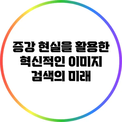 증강 현실을 활용한 혁신적인 이미지 검색의 미래