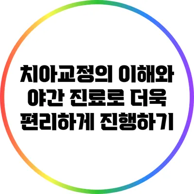 치아교정의 이해와 야간 진료로 더욱 편리하게 진행하기