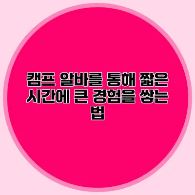 캠프 알바를 통해 짧은 시간에 큰 경험을 쌓는 법