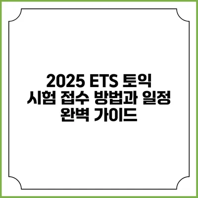 2025 ETS 토익 시험 접수 방법과 일정 완벽 가이드