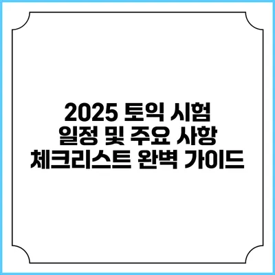 2025 토익 시험 일정 및 주요 사항 체크리스트 완벽 가이드