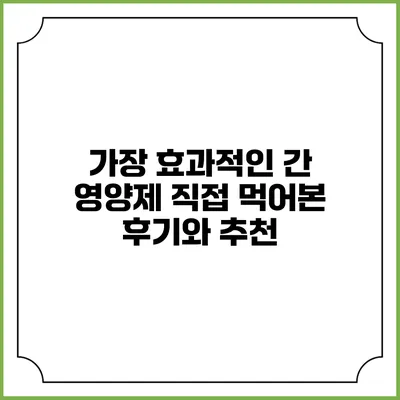 가장 효과적인 간 영양제: 직접 먹어본 후기와 추천