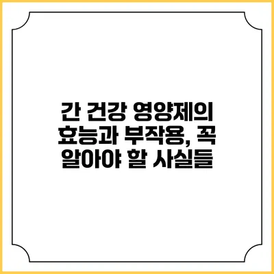 간 건강 영양제의 효능과 부작용, 꼭 알아야 할 사실들