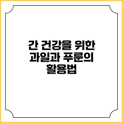 간 건강을 위한 과일과 푸룬의 활용법