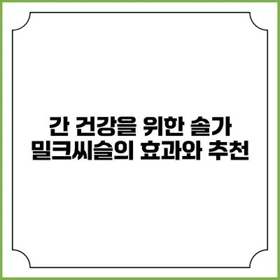 간 건강을 위한 솔가 밀크씨슬의 효과와 추천