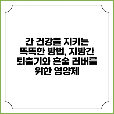 간 건강을 지키는 똑똑한 방법, 지방간 퇴출기와 혼술 러버를 위한 영양제