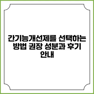 간기능개선제를 선택하는 방법: 권장 성분과 후기 안내