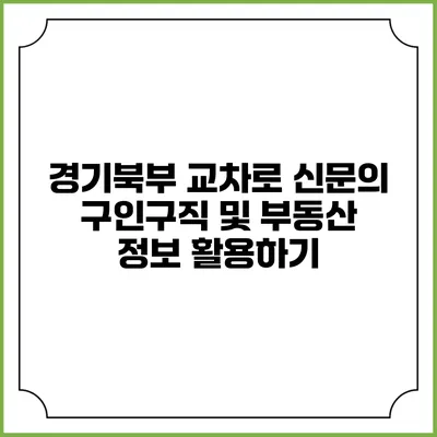 경기북부 교차로 신문의 구인구직 및 부동산 정보 활용하기