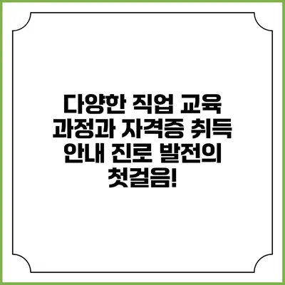 다양한 직업 교육 과정과 자격증 취득 안내: 진로 발전의 첫걸음!